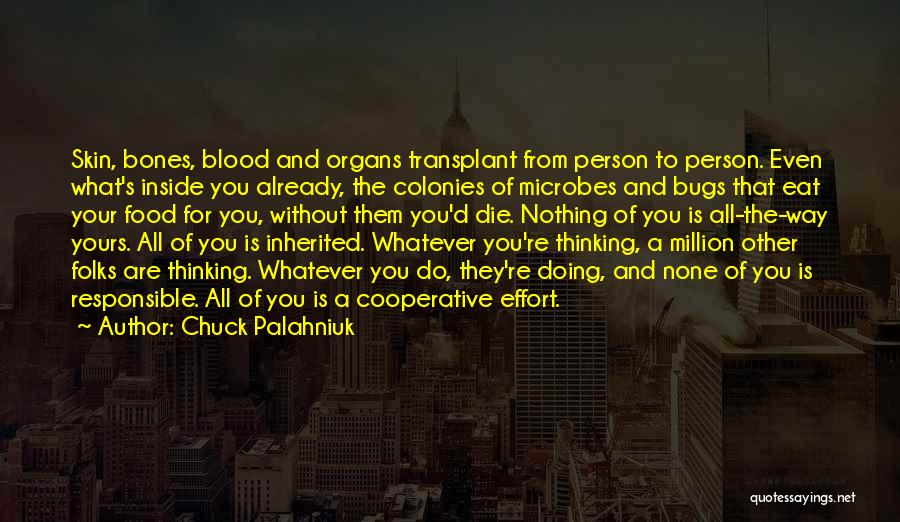 Chuck Palahniuk Quotes: Skin, Bones, Blood And Organs Transplant From Person To Person. Even What's Inside You Already, The Colonies Of Microbes And