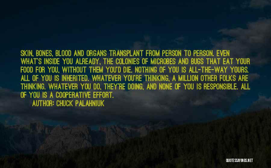 Chuck Palahniuk Quotes: Skin, Bones, Blood And Organs Transplant From Person To Person. Even What's Inside You Already, The Colonies Of Microbes And