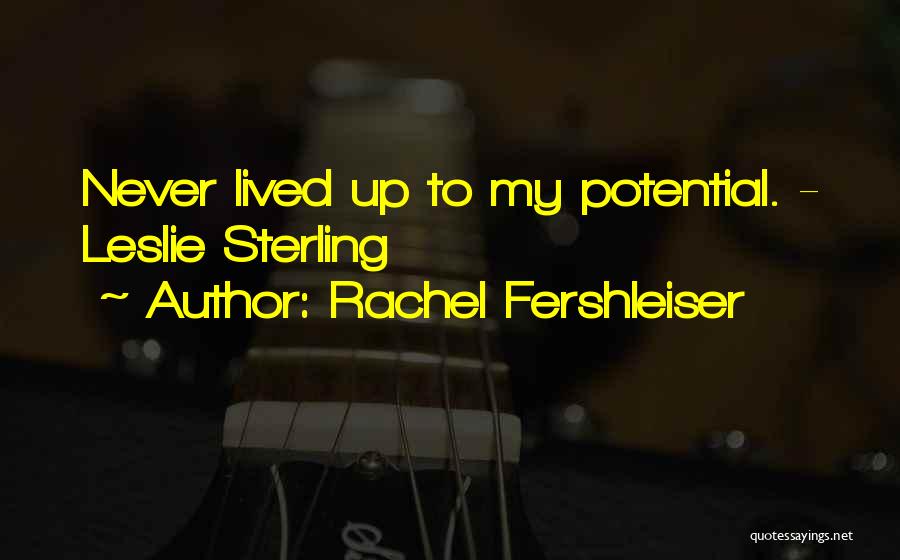 Rachel Fershleiser Quotes: Never Lived Up To My Potential. - Leslie Sterling
