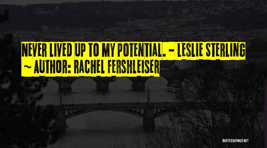 Rachel Fershleiser Quotes: Never Lived Up To My Potential. - Leslie Sterling