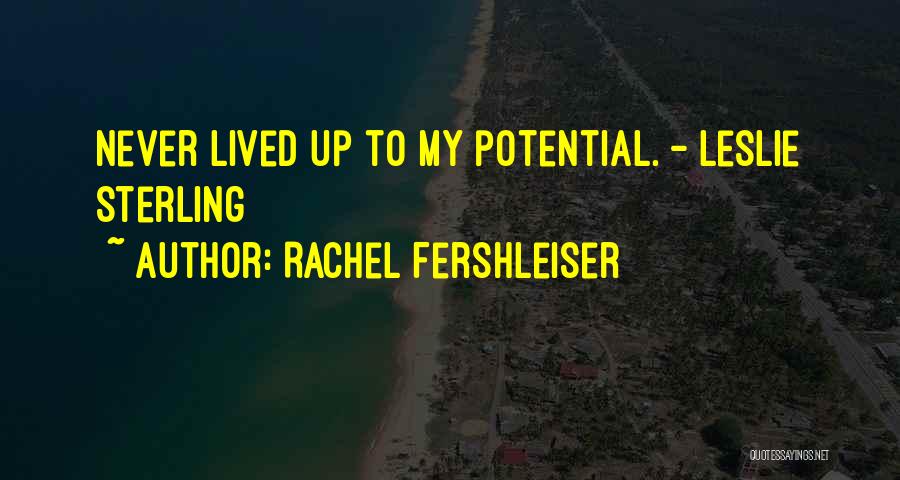 Rachel Fershleiser Quotes: Never Lived Up To My Potential. - Leslie Sterling