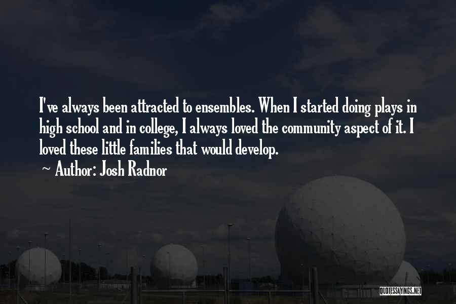 Josh Radnor Quotes: I've Always Been Attracted To Ensembles. When I Started Doing Plays In High School And In College, I Always Loved