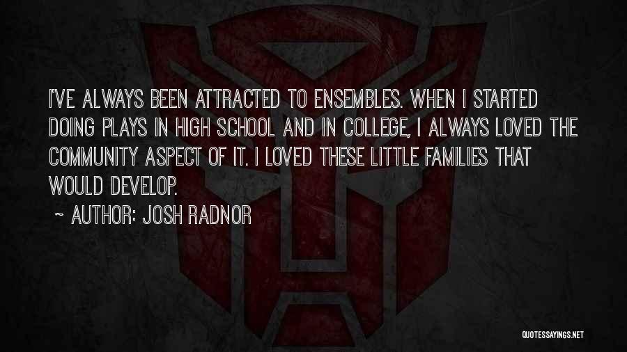 Josh Radnor Quotes: I've Always Been Attracted To Ensembles. When I Started Doing Plays In High School And In College, I Always Loved