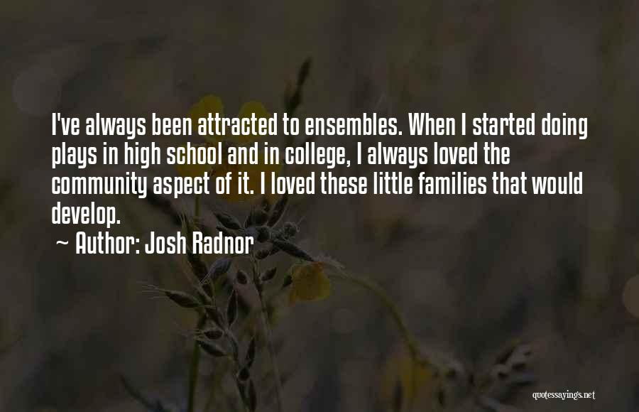 Josh Radnor Quotes: I've Always Been Attracted To Ensembles. When I Started Doing Plays In High School And In College, I Always Loved