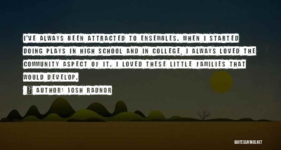 Josh Radnor Quotes: I've Always Been Attracted To Ensembles. When I Started Doing Plays In High School And In College, I Always Loved