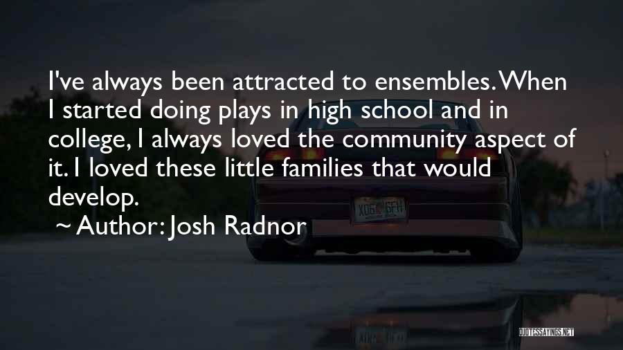 Josh Radnor Quotes: I've Always Been Attracted To Ensembles. When I Started Doing Plays In High School And In College, I Always Loved