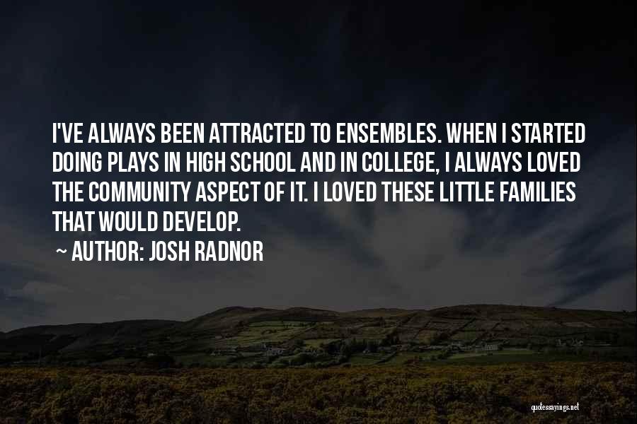 Josh Radnor Quotes: I've Always Been Attracted To Ensembles. When I Started Doing Plays In High School And In College, I Always Loved