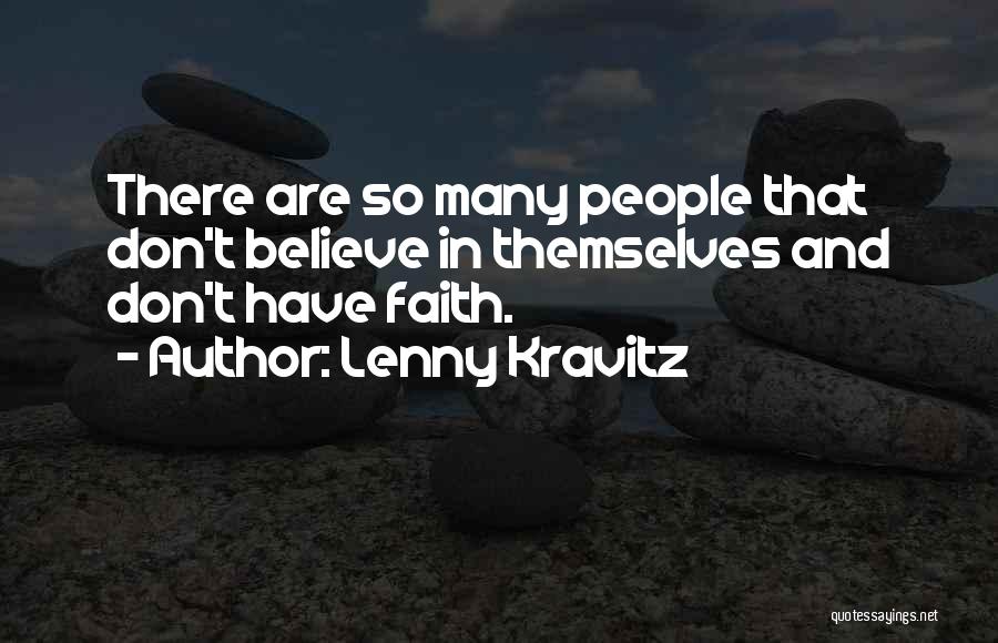 Lenny Kravitz Quotes: There Are So Many People That Don't Believe In Themselves And Don't Have Faith.