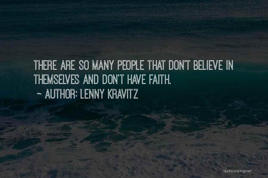 Lenny Kravitz Quotes: There Are So Many People That Don't Believe In Themselves And Don't Have Faith.