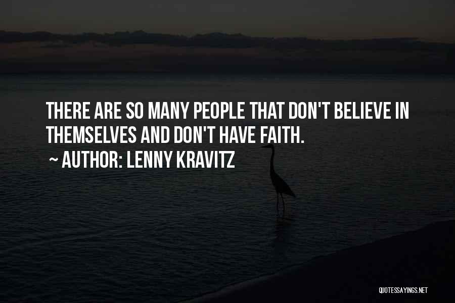 Lenny Kravitz Quotes: There Are So Many People That Don't Believe In Themselves And Don't Have Faith.