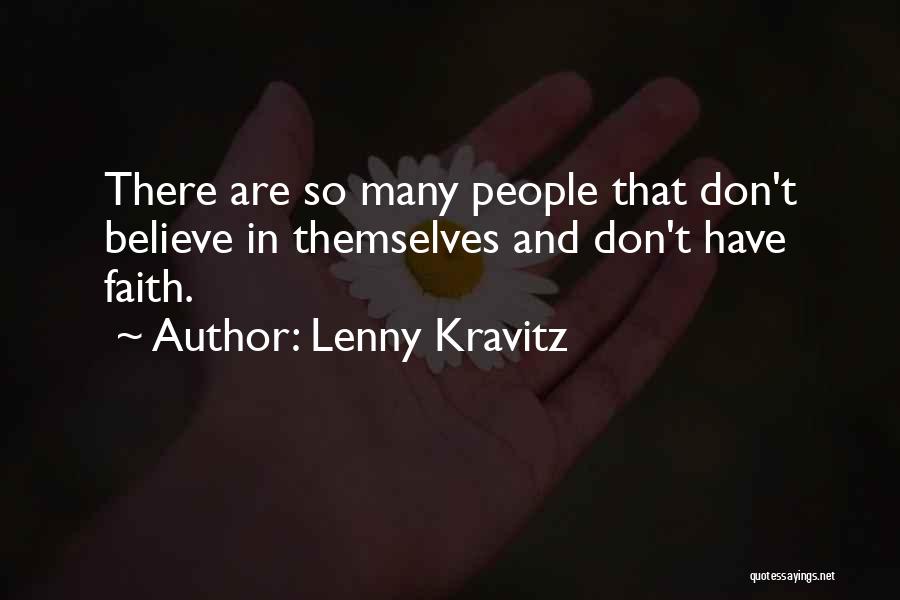 Lenny Kravitz Quotes: There Are So Many People That Don't Believe In Themselves And Don't Have Faith.