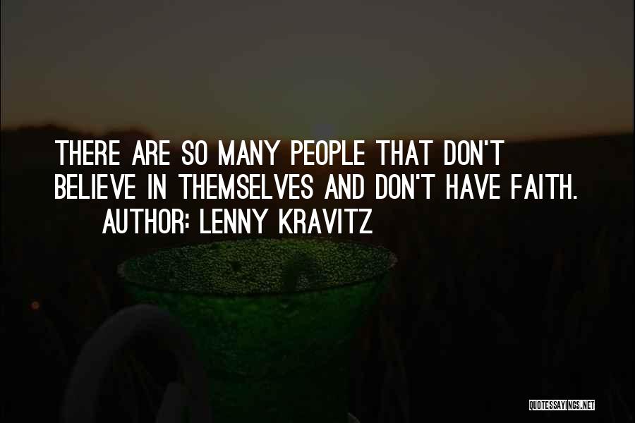 Lenny Kravitz Quotes: There Are So Many People That Don't Believe In Themselves And Don't Have Faith.