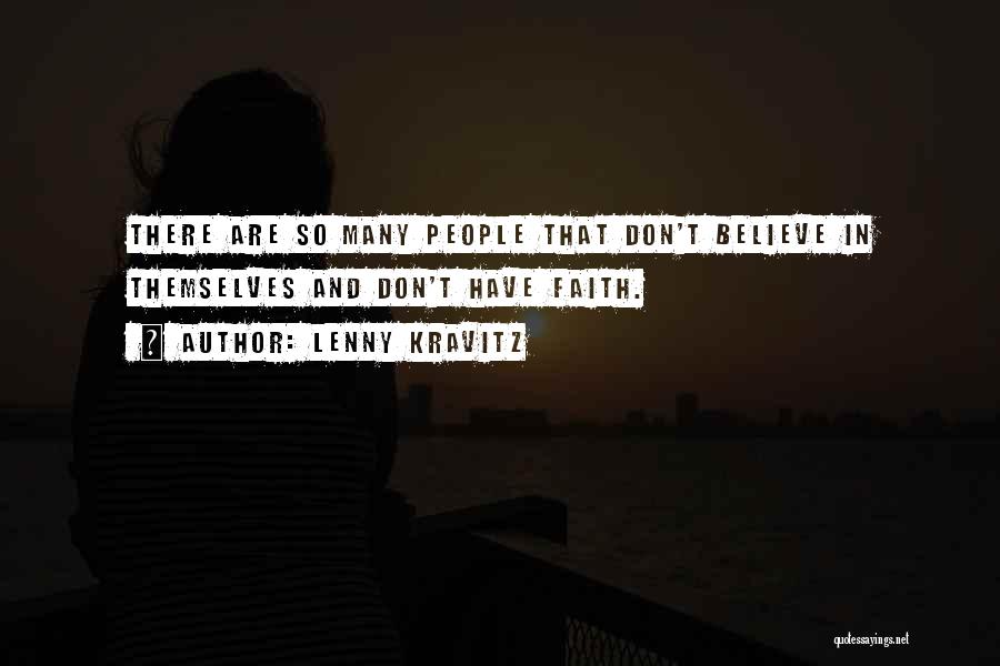 Lenny Kravitz Quotes: There Are So Many People That Don't Believe In Themselves And Don't Have Faith.