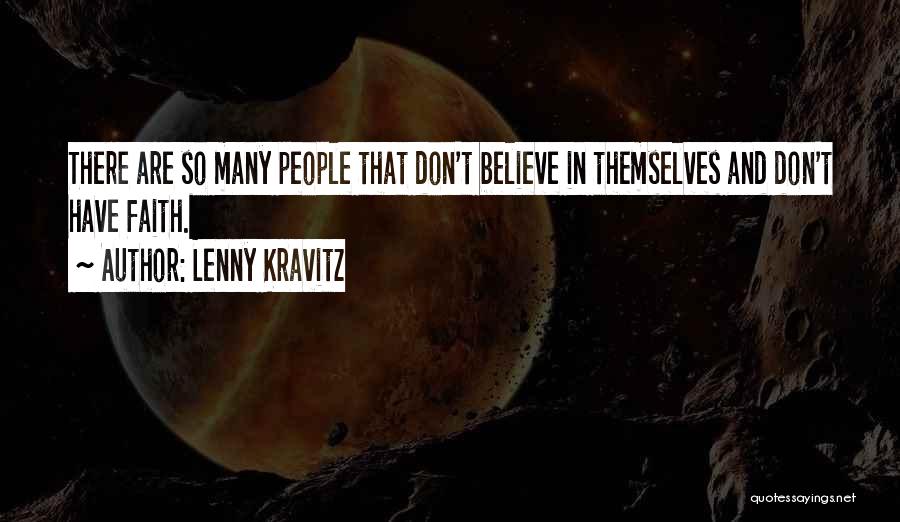 Lenny Kravitz Quotes: There Are So Many People That Don't Believe In Themselves And Don't Have Faith.