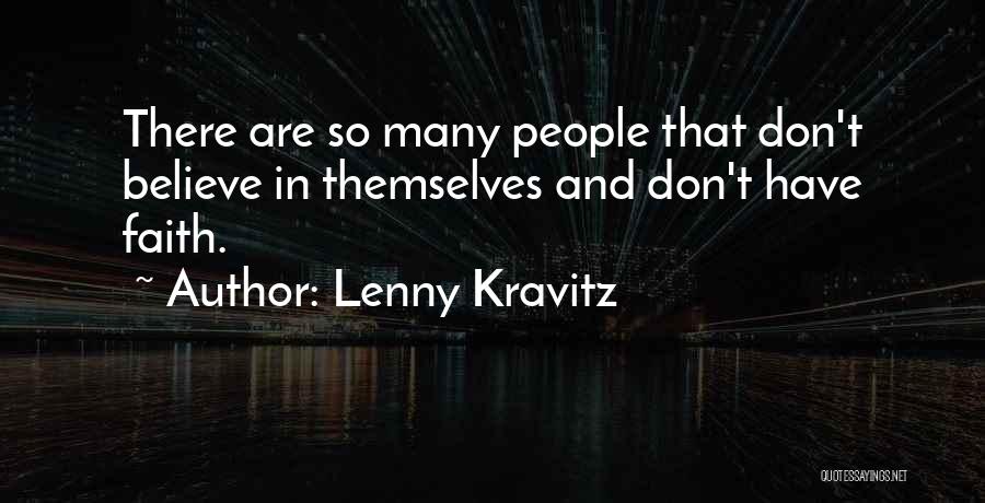 Lenny Kravitz Quotes: There Are So Many People That Don't Believe In Themselves And Don't Have Faith.