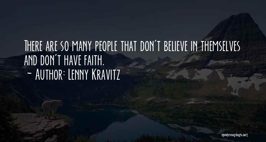 Lenny Kravitz Quotes: There Are So Many People That Don't Believe In Themselves And Don't Have Faith.