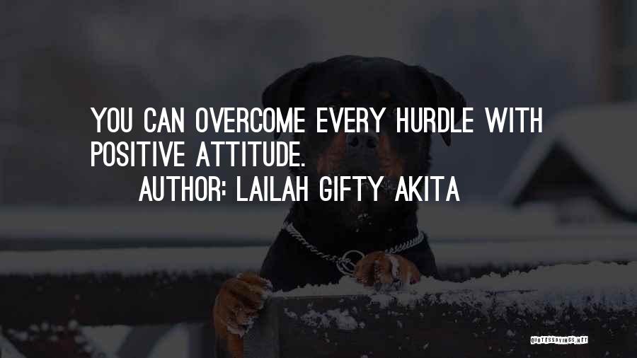 Lailah Gifty Akita Quotes: You Can Overcome Every Hurdle With Positive Attitude.