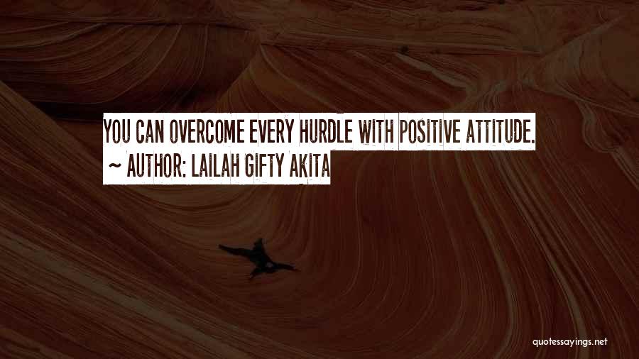 Lailah Gifty Akita Quotes: You Can Overcome Every Hurdle With Positive Attitude.