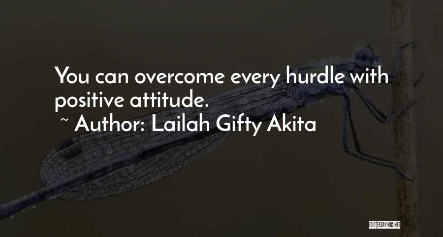 Lailah Gifty Akita Quotes: You Can Overcome Every Hurdle With Positive Attitude.