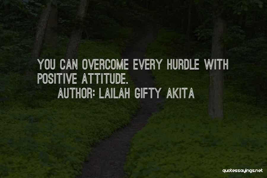 Lailah Gifty Akita Quotes: You Can Overcome Every Hurdle With Positive Attitude.