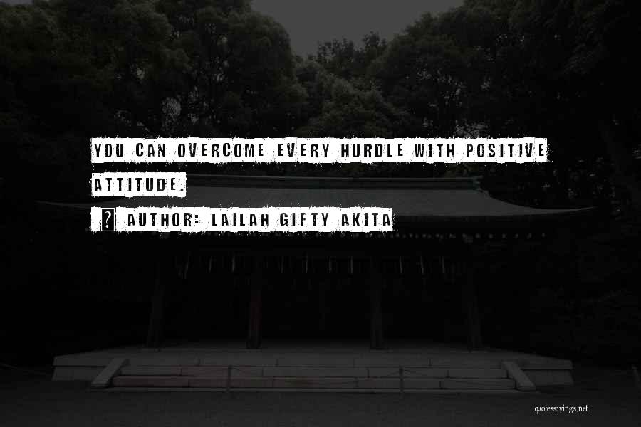 Lailah Gifty Akita Quotes: You Can Overcome Every Hurdle With Positive Attitude.