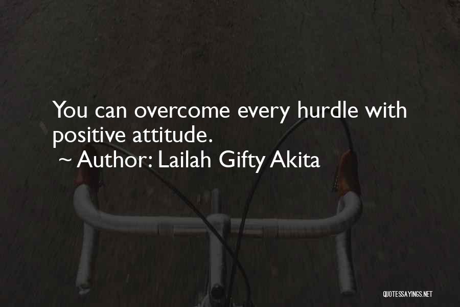 Lailah Gifty Akita Quotes: You Can Overcome Every Hurdle With Positive Attitude.