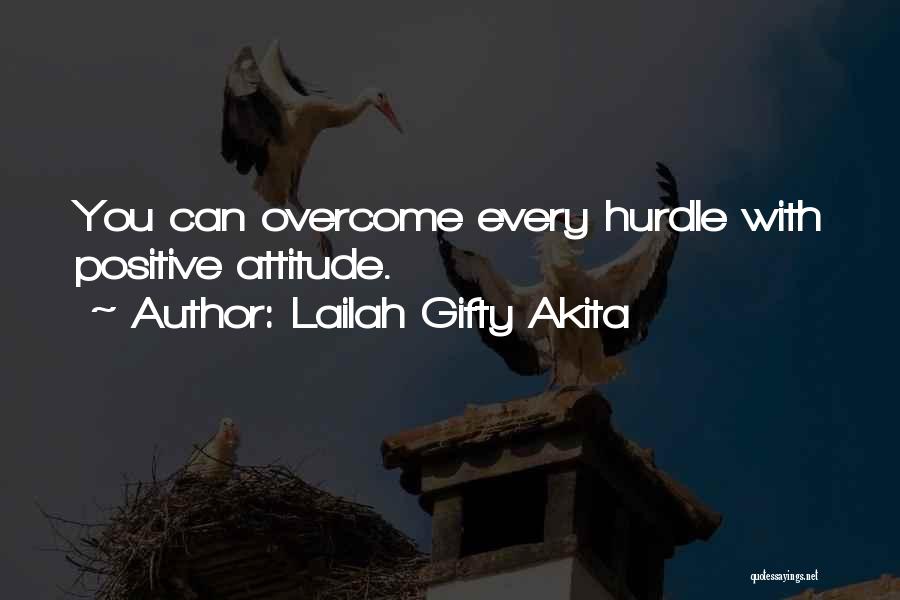 Lailah Gifty Akita Quotes: You Can Overcome Every Hurdle With Positive Attitude.