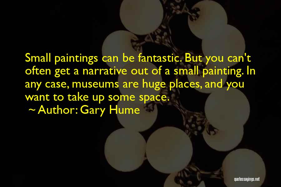 Gary Hume Quotes: Small Paintings Can Be Fantastic. But You Can't Often Get A Narrative Out Of A Small Painting. In Any Case,