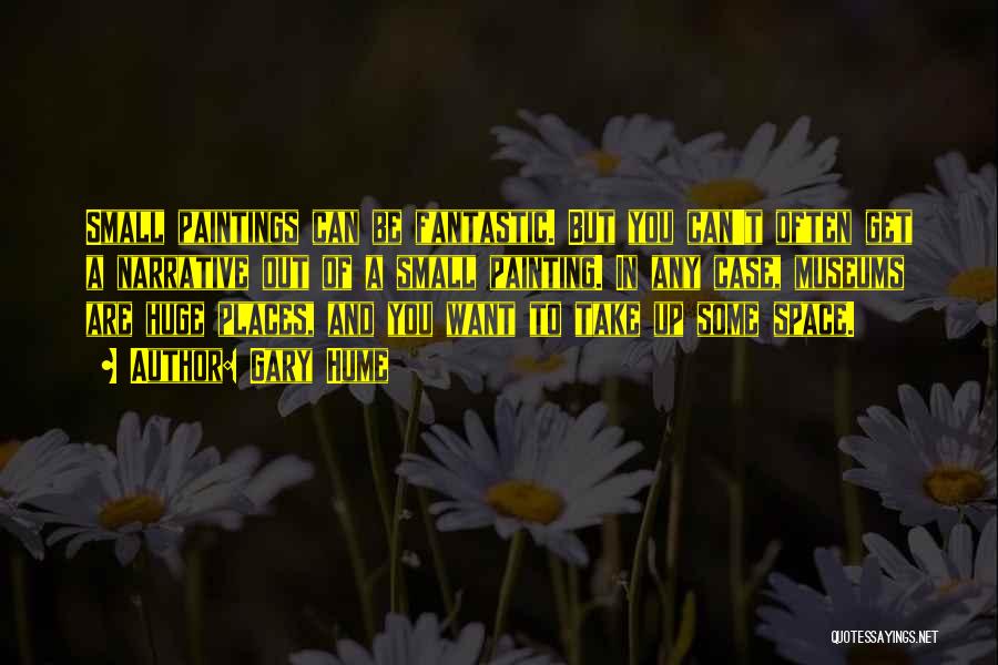 Gary Hume Quotes: Small Paintings Can Be Fantastic. But You Can't Often Get A Narrative Out Of A Small Painting. In Any Case,