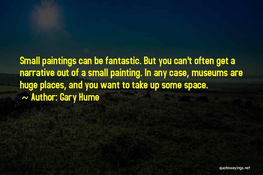 Gary Hume Quotes: Small Paintings Can Be Fantastic. But You Can't Often Get A Narrative Out Of A Small Painting. In Any Case,