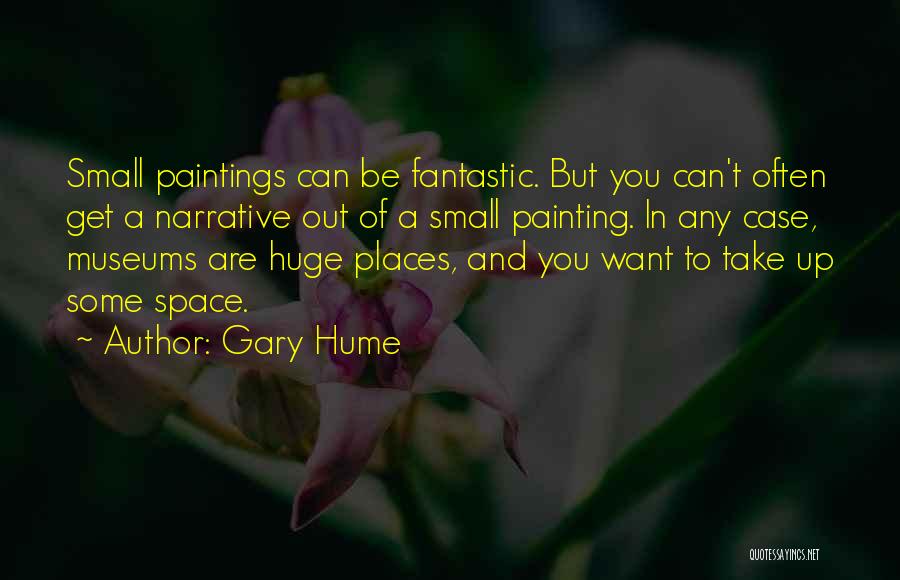 Gary Hume Quotes: Small Paintings Can Be Fantastic. But You Can't Often Get A Narrative Out Of A Small Painting. In Any Case,