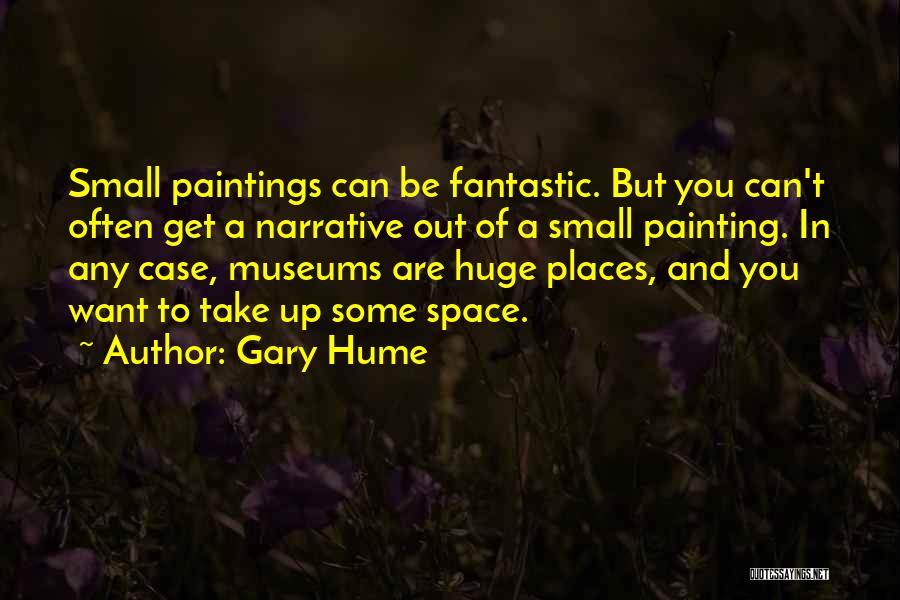 Gary Hume Quotes: Small Paintings Can Be Fantastic. But You Can't Often Get A Narrative Out Of A Small Painting. In Any Case,