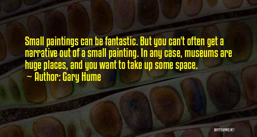 Gary Hume Quotes: Small Paintings Can Be Fantastic. But You Can't Often Get A Narrative Out Of A Small Painting. In Any Case,