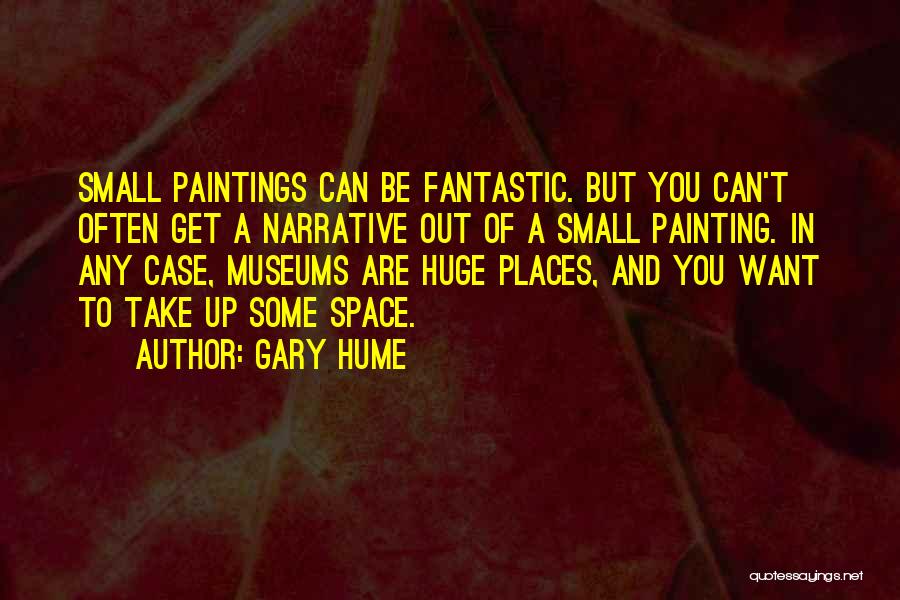 Gary Hume Quotes: Small Paintings Can Be Fantastic. But You Can't Often Get A Narrative Out Of A Small Painting. In Any Case,