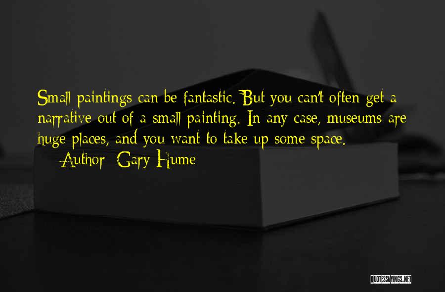 Gary Hume Quotes: Small Paintings Can Be Fantastic. But You Can't Often Get A Narrative Out Of A Small Painting. In Any Case,