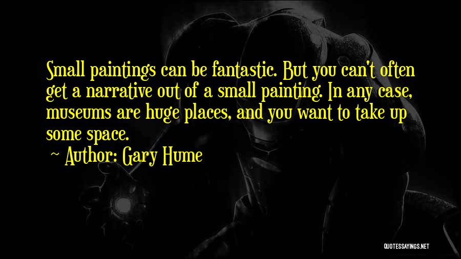 Gary Hume Quotes: Small Paintings Can Be Fantastic. But You Can't Often Get A Narrative Out Of A Small Painting. In Any Case,