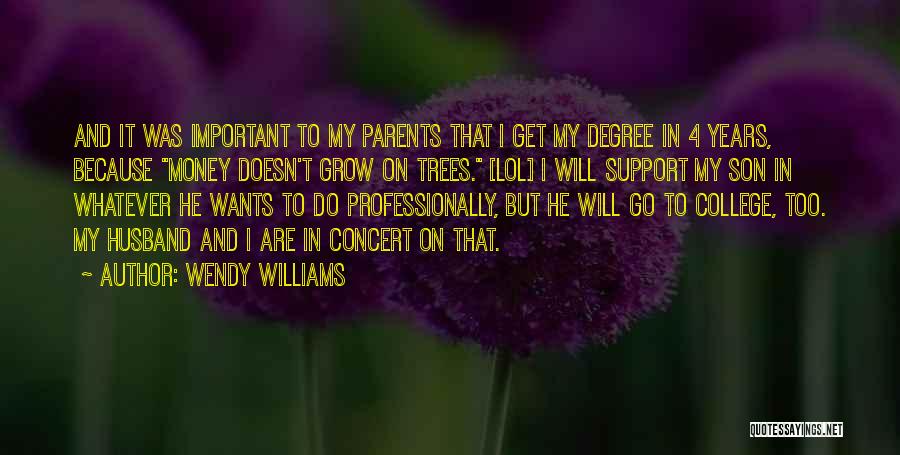 Wendy Williams Quotes: And It Was Important To My Parents That I Get My Degree In 4 Years, Because Money Doesn't Grow On