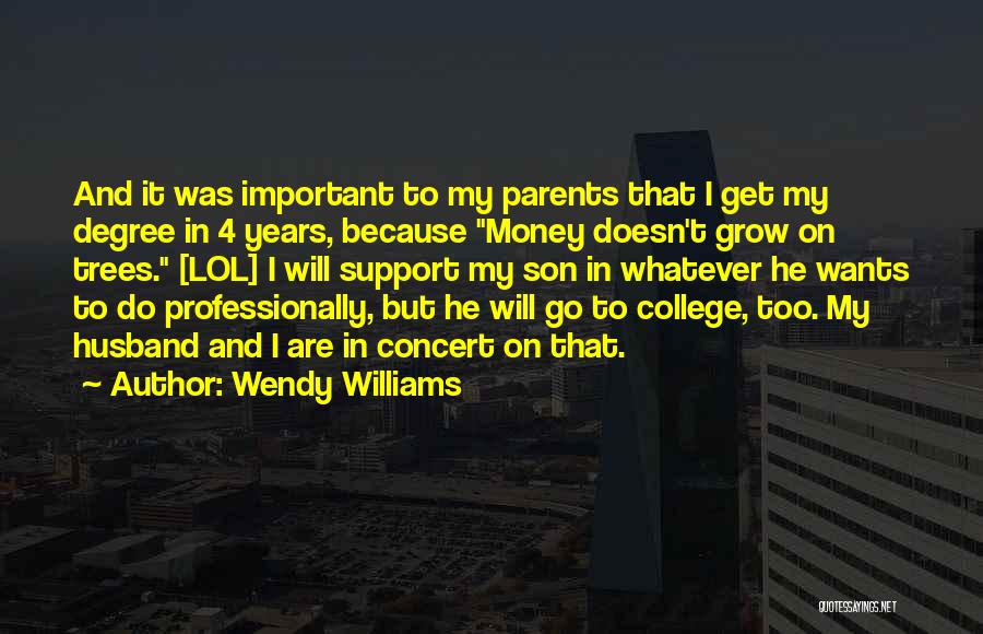 Wendy Williams Quotes: And It Was Important To My Parents That I Get My Degree In 4 Years, Because Money Doesn't Grow On