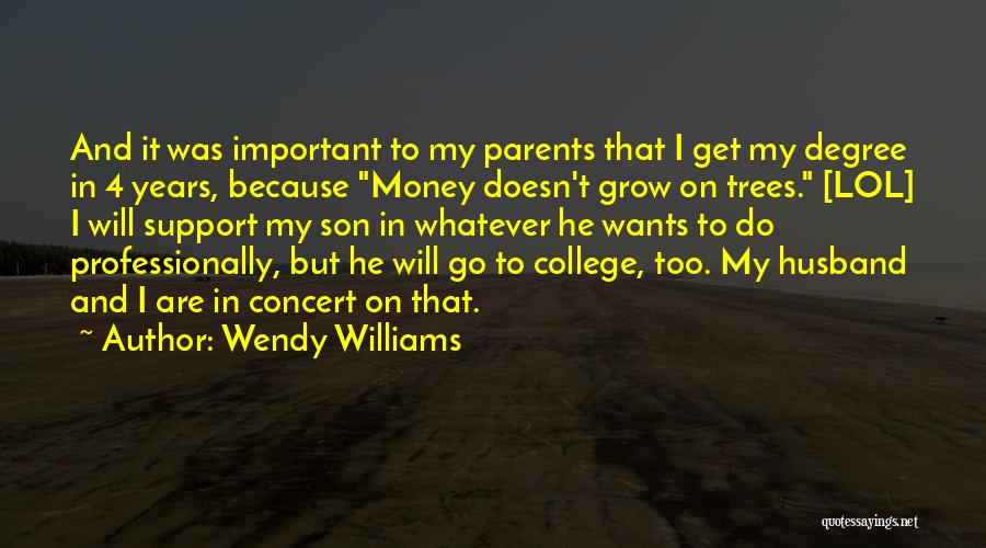 Wendy Williams Quotes: And It Was Important To My Parents That I Get My Degree In 4 Years, Because Money Doesn't Grow On