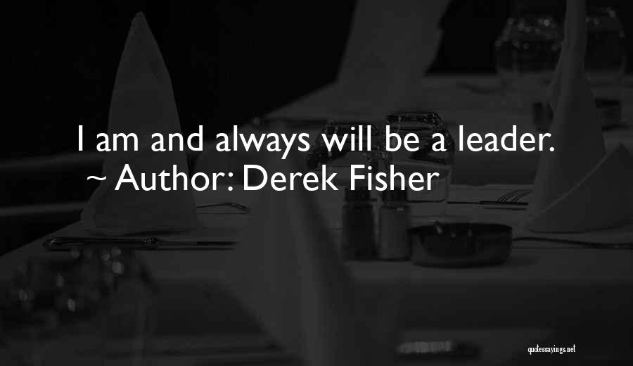 Derek Fisher Quotes: I Am And Always Will Be A Leader.