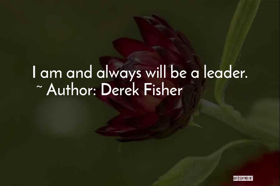Derek Fisher Quotes: I Am And Always Will Be A Leader.