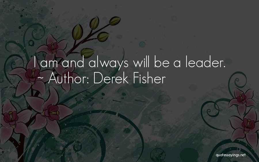 Derek Fisher Quotes: I Am And Always Will Be A Leader.