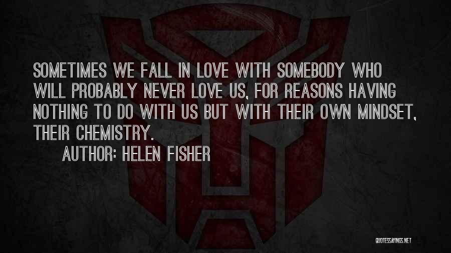 Helen Fisher Quotes: Sometimes We Fall In Love With Somebody Who Will Probably Never Love Us, For Reasons Having Nothing To Do With