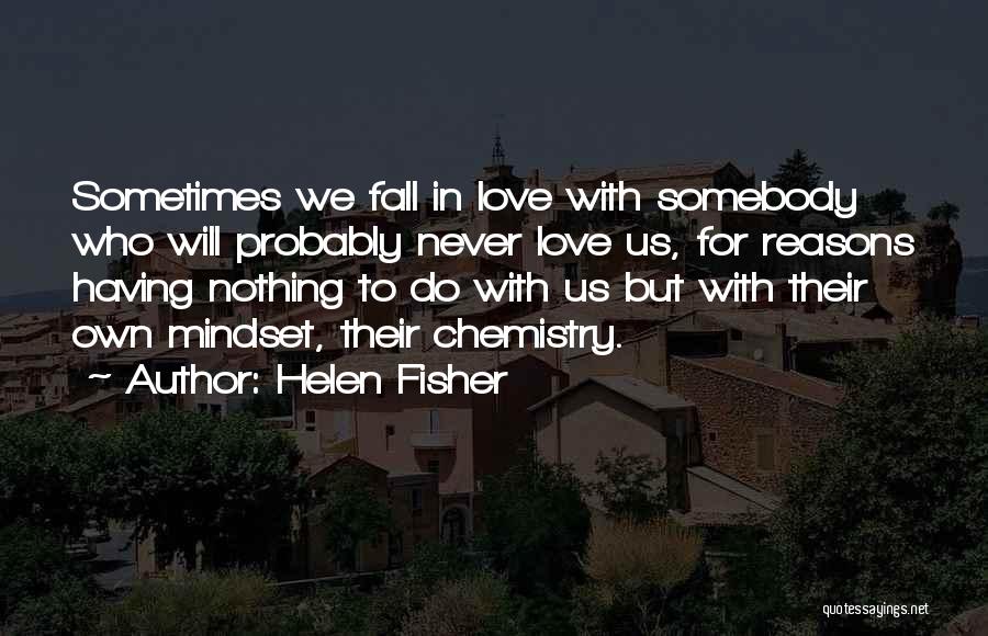 Helen Fisher Quotes: Sometimes We Fall In Love With Somebody Who Will Probably Never Love Us, For Reasons Having Nothing To Do With