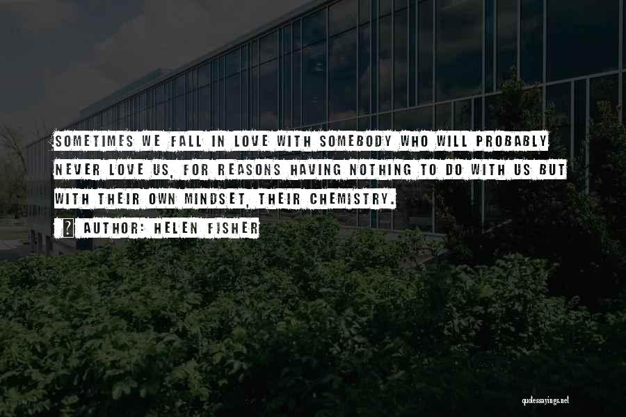 Helen Fisher Quotes: Sometimes We Fall In Love With Somebody Who Will Probably Never Love Us, For Reasons Having Nothing To Do With