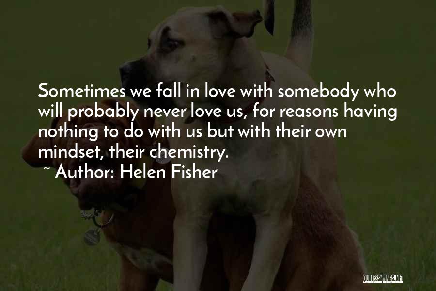 Helen Fisher Quotes: Sometimes We Fall In Love With Somebody Who Will Probably Never Love Us, For Reasons Having Nothing To Do With