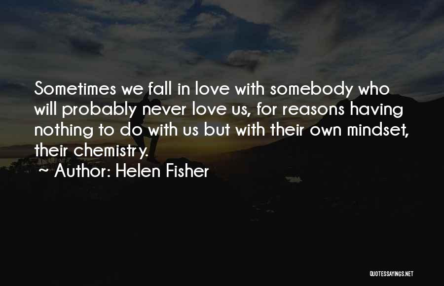 Helen Fisher Quotes: Sometimes We Fall In Love With Somebody Who Will Probably Never Love Us, For Reasons Having Nothing To Do With