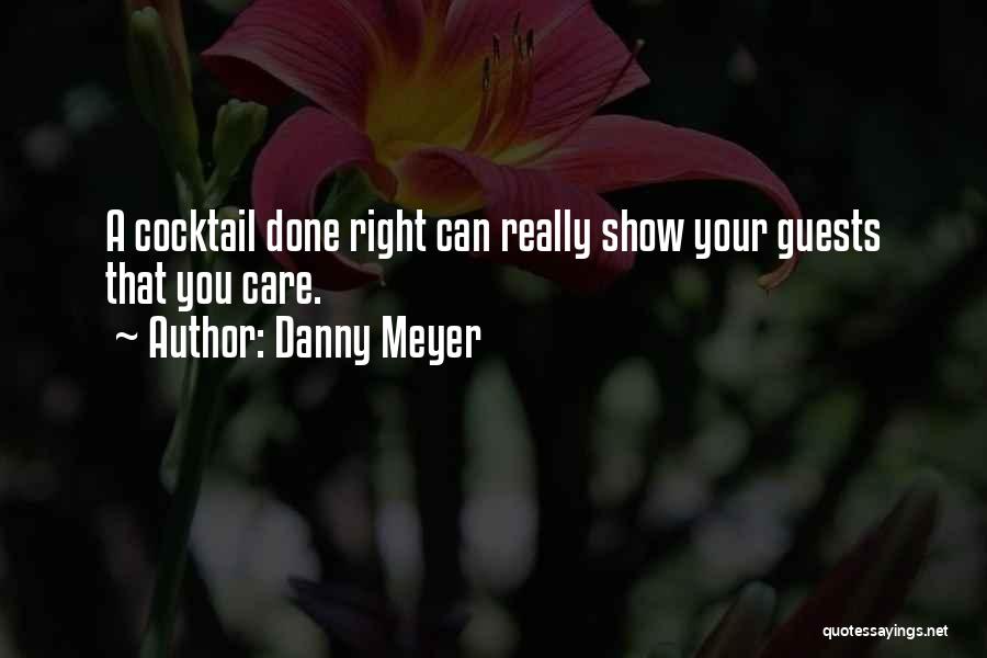 Danny Meyer Quotes: A Cocktail Done Right Can Really Show Your Guests That You Care.