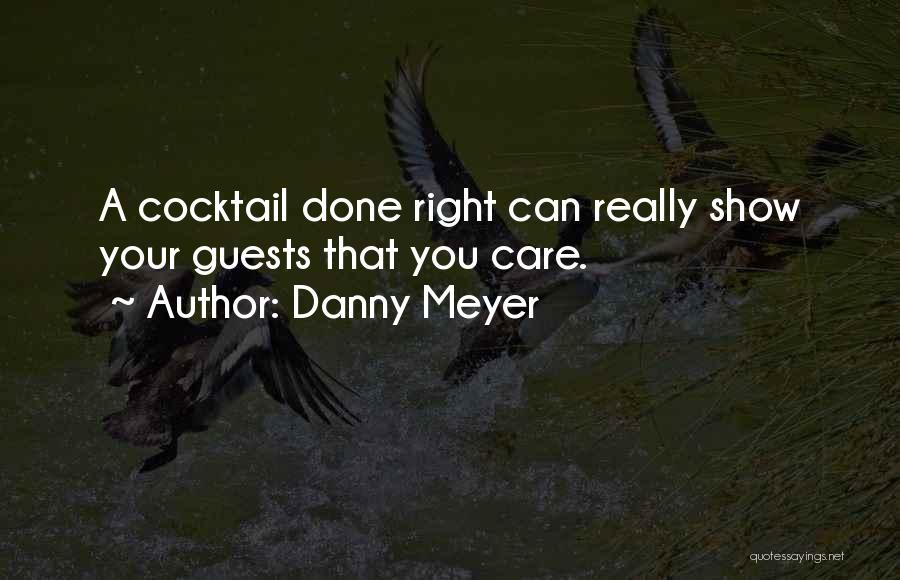 Danny Meyer Quotes: A Cocktail Done Right Can Really Show Your Guests That You Care.