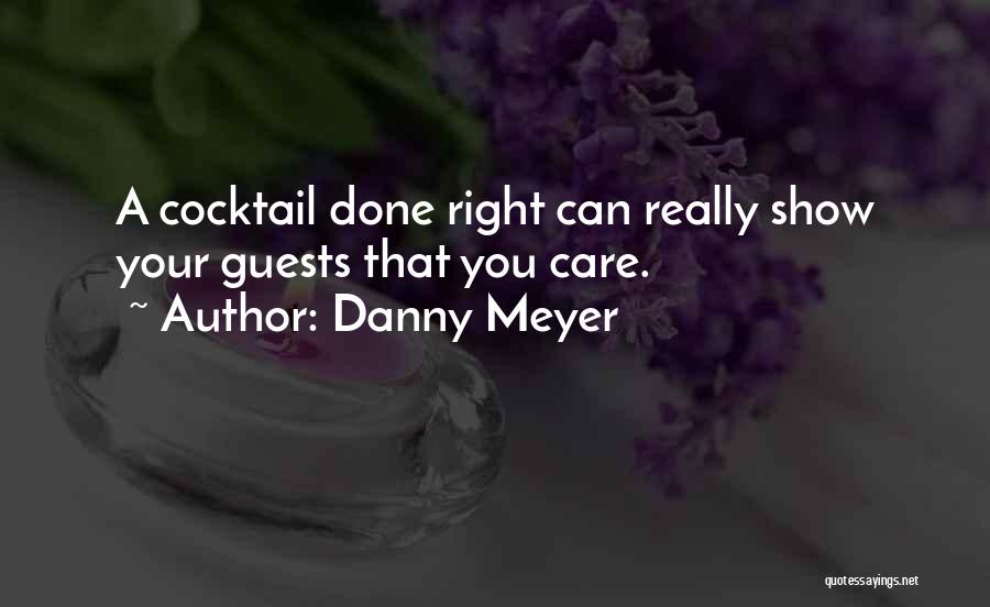 Danny Meyer Quotes: A Cocktail Done Right Can Really Show Your Guests That You Care.